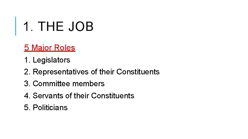 1. THE JOB 5 Major Roles 1. Legislators 2. Representatives of their Constituents 3.