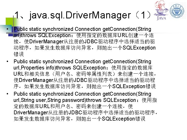 1、java. sql. Driver. Manager（1） • Public static synchronized Connection get. Connection(String url)throws SQLException：使用指定的数据库URL创建一个连 接，使Driver.