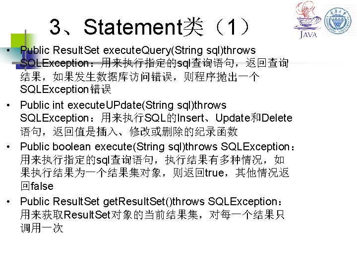 3、Statement类（1） • Public Result. Set execute. Query(String sql)throws SQLException：用来执行指定的sql查询语句，返回查询 结果，如果发生数据库访问错误，则程序抛出一个 SQLException错误 • Public int