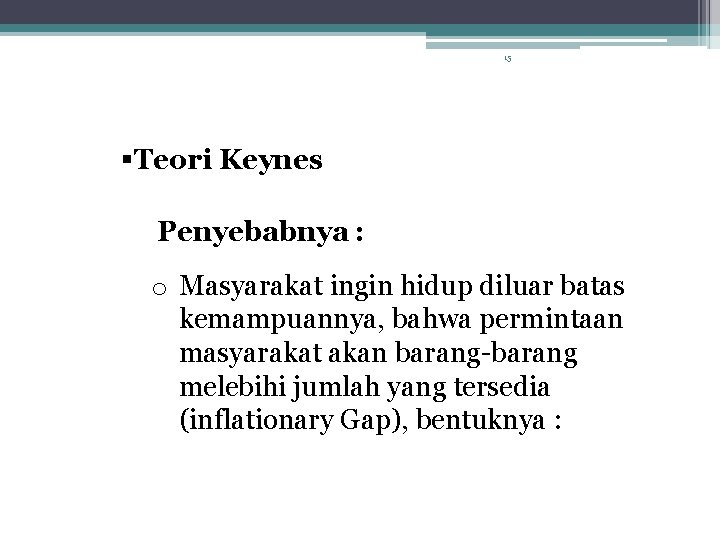 15 Teori Keynes Penyebabnya : o Masyarakat ingin hidup diluar batas kemampuannya, bahwa permintaan