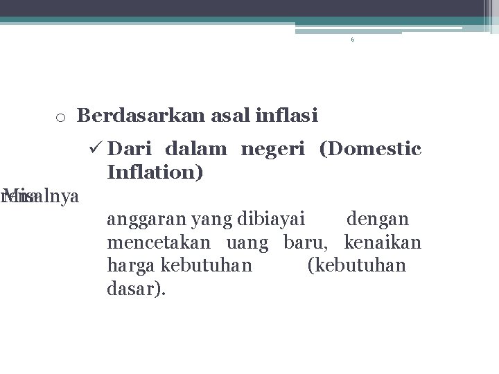 6 o Berdasarkan asal inflasi ü Dari dalam negeri (Domestic Inflation) arena Misalnya anggaran