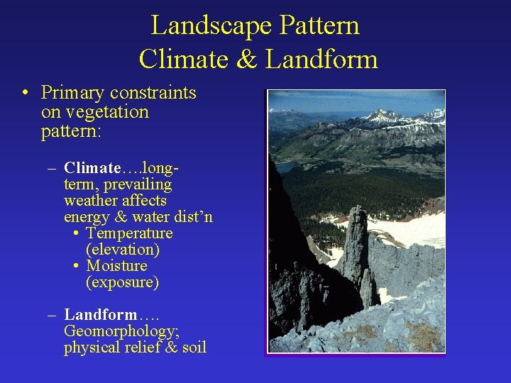 Landscape Pattern Climate & Landform • Primary constraints on vegetation pattern: – Climate…. longterm,