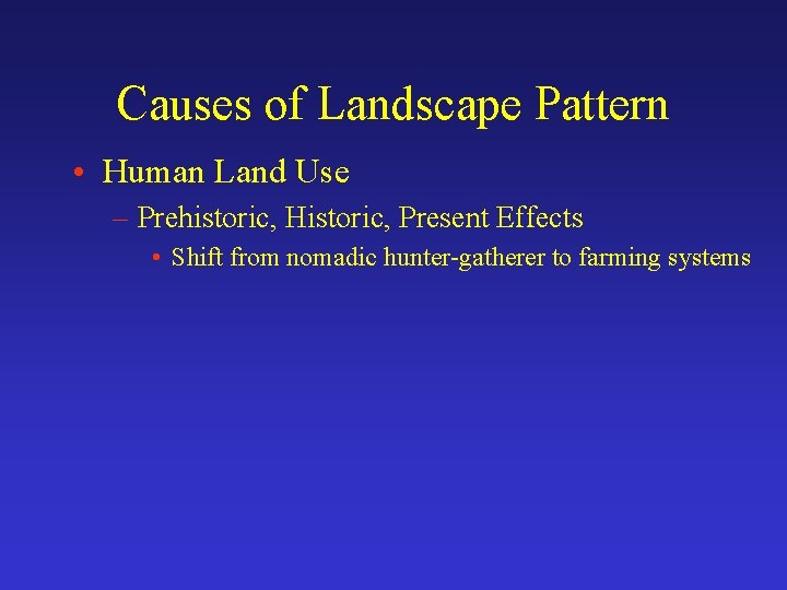 Causes of Landscape Pattern • Human Land Use – Prehistoric, Historic, Present Effects •