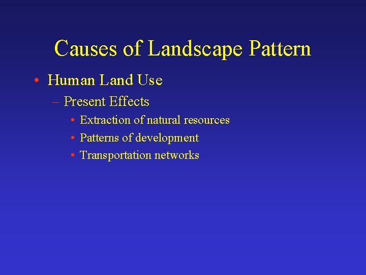 Causes of Landscape Pattern • Human Land Use – Present Effects • Extraction of