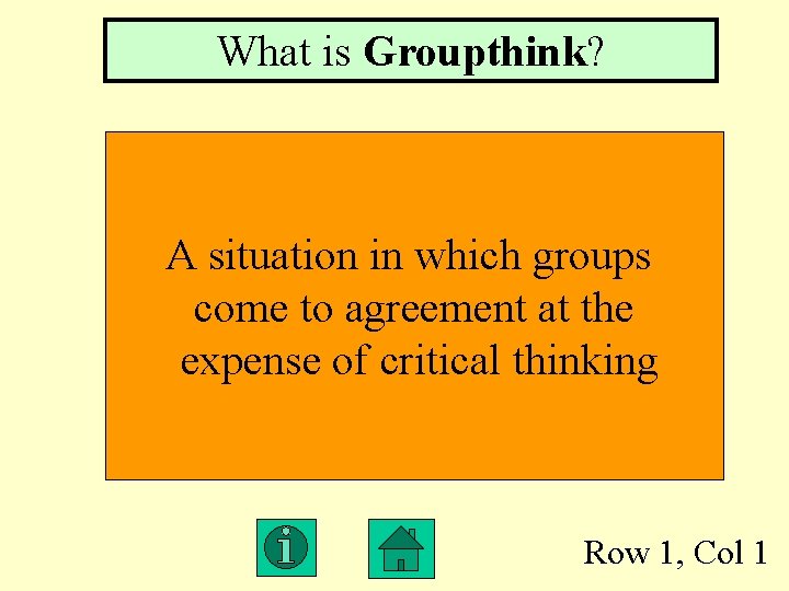 What is Groupthink? A situation in which groups come to agreement at the expense