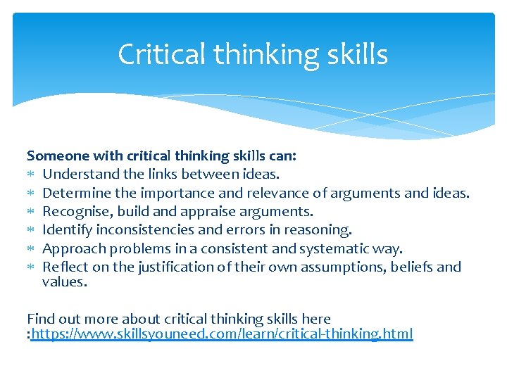 Critical thinking skills Someone with critical thinking skills can: Understand the links between ideas.