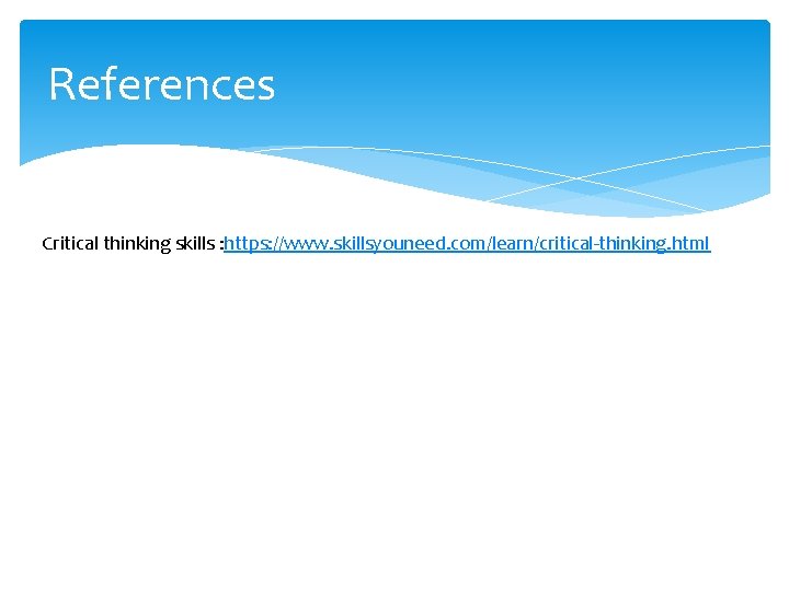 References Critical thinking skills : https: //www. skillsyouneed. com/learn/critical-thinking. html 