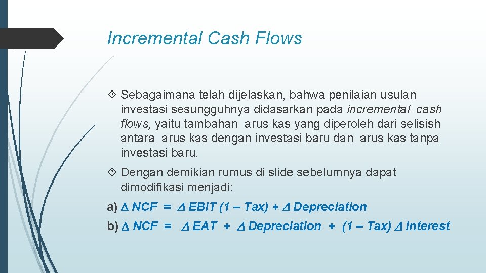 Incremental Cash Flows Sebagaimana telah dijelaskan, bahwa penilaian usulan investasi sesungguhnya didasarkan pada incremental