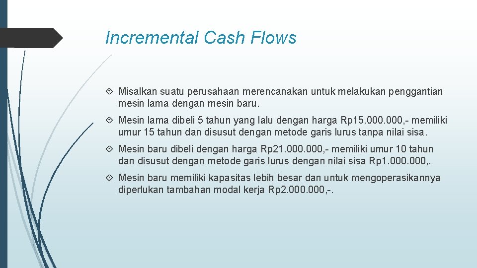 Incremental Cash Flows Misalkan suatu perusahaan merencanakan untuk melakukan penggantian mesin lama dengan mesin