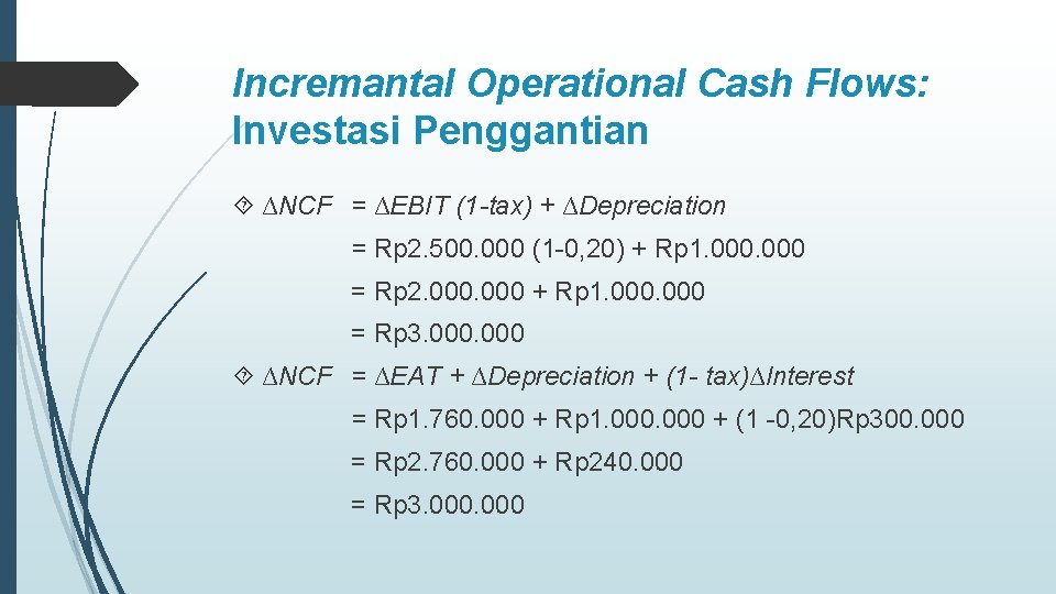 Incremantal Operational Cash Flows: Investasi Penggantian ∆NCF = ∆EBIT (1 -tax) + ∆Depreciation =