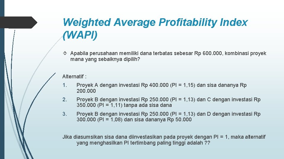 Weighted Average Profitability Index (WAPI) Apabila perusahaan memiliki dana terbatas sebesar Rp 600. 000,