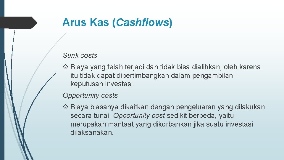 Arus Kas (Cashflows) Sunk costs Biaya yang telah terjadi dan tidak bisa dialihkan, oleh