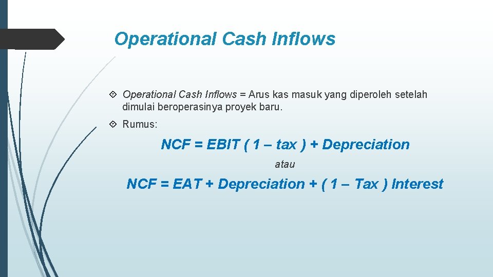 Operational Cash Inflows = Arus kas masuk yang diperoleh setelah dimulai beroperasinya proyek baru.