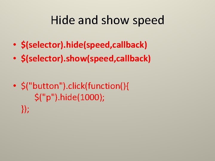 Hide and show speed • $(selector). hide(speed, callback) • $(selector). show(speed, callback) • $("button"). Hide and show speed • $(selector). hide(speed, callback) • $(selector). show(speed, callback) • $("button").