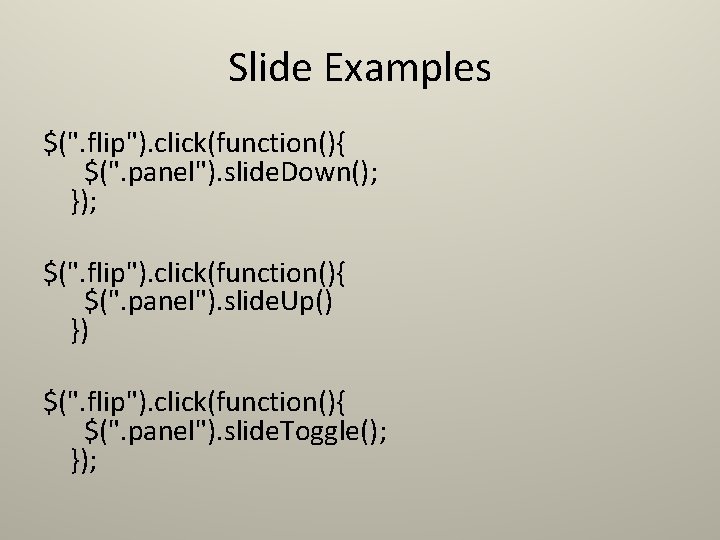Slide Examples $(". flip"). click(function(){ $(". panel"). slide. Down(); }); $(". flip"). click(function(){ $(". Slide Examples $(". flip"). click(function(){ $(". panel"). slide. Down(); }); $(". flip"). click(function(){ $(".