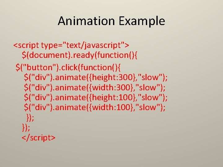 Animation Example <script type="text/javascript"> $(document). ready(function(){ $("button"). click(function(){ $("div"). animate({height: 300}, "slow"); $("div"). animate({width: Animation Example <script type="text/javascript"> $(document). ready(function(){ $("button"). click(function(){ $("div"). animate({height: 300}, "slow"); $("div"). animate({width: