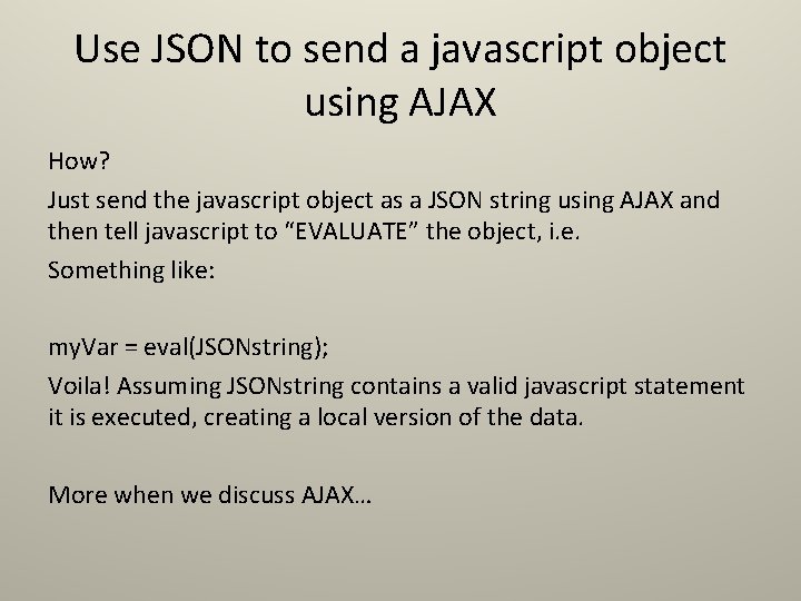 Use JSON to send a javascript object using AJAX How? Just send the javascript Use JSON to send a javascript object using AJAX How? Just send the javascript