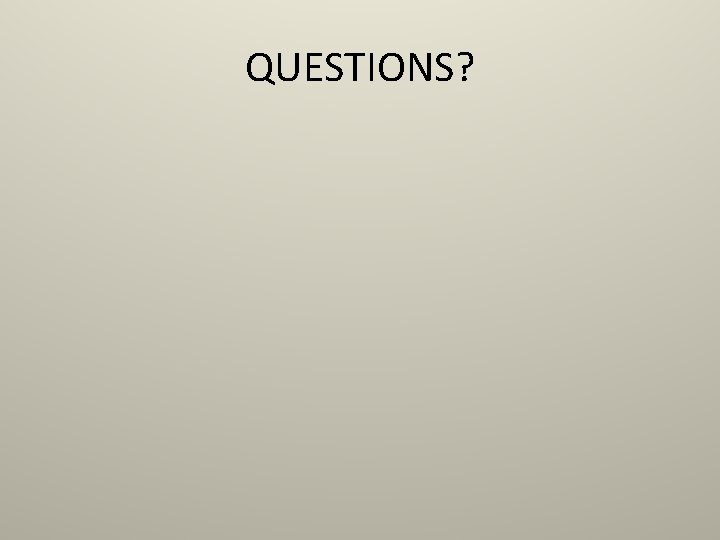 QUESTIONS? QUESTIONS?