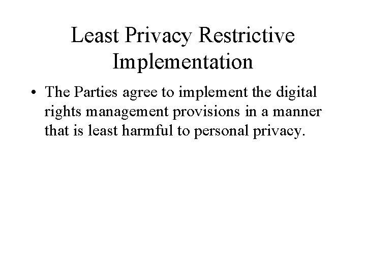 Least Privacy Restrictive Implementation • The Parties agree to implement the digital rights management