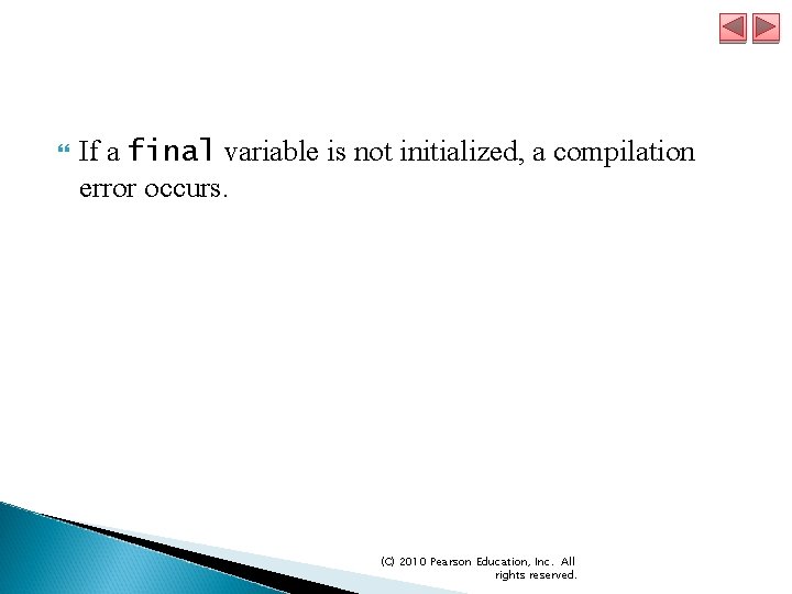  If a final variable is not initialized, a compilation error occurs. (C) 2010