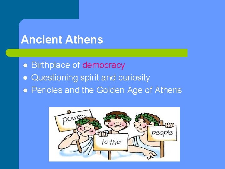 Ancient Athens l l l Birthplace of democracy Questioning spirit and curiosity Pericles and