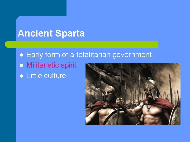Ancient Sparta l l l Early form of a totalitarian government Militaristic spirit Little