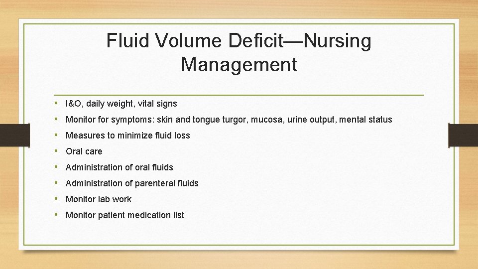 Fluid Volume Deficit—Nursing Management • I&O, daily weight, vital signs • Monitor for symptoms: