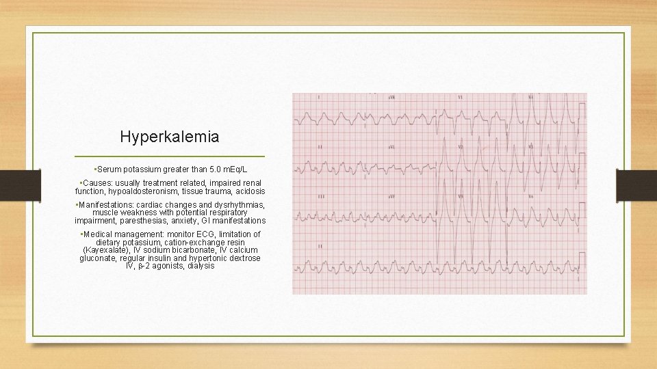 Hyperkalemia • Serum potassium greater than 5. 0 m. Eq/L • Causes: usually treatment