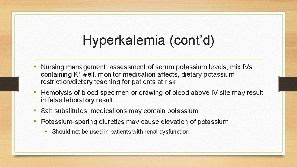 Hyperkalemia (cont’d) • Nursing management: assessment of serum potassium levels, mix IVs containing K+