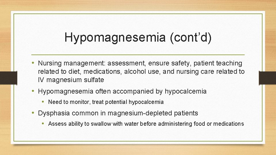 Hypomagnesemia (cont’d) • Nursing management: assessment, ensure safety, patient teaching related to diet, medications,
