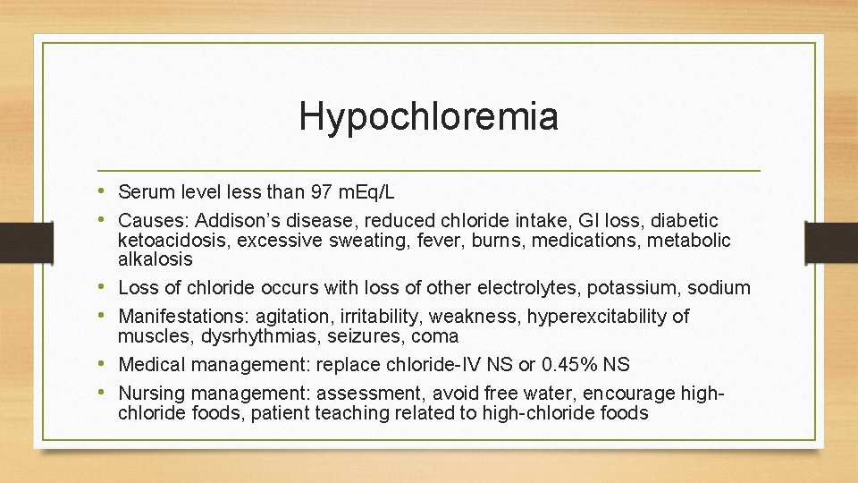 Hypochloremia • Serum level less than 97 m. Eq/L • Causes: Addison’s disease, reduced