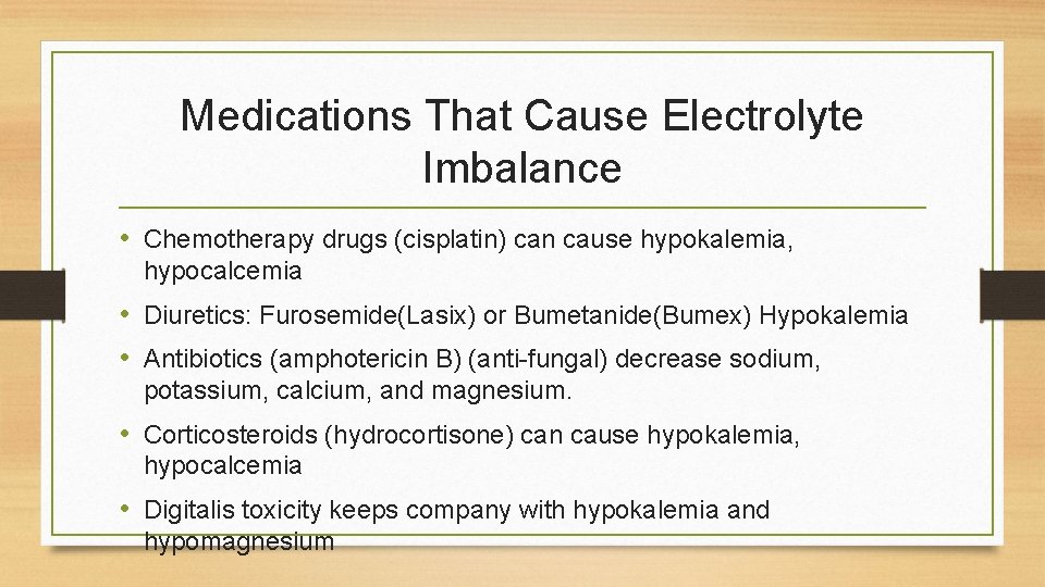 Medications That Cause Electrolyte Imbalance • Chemotherapy drugs (cisplatin) can cause hypokalemia, hypocalcemia •