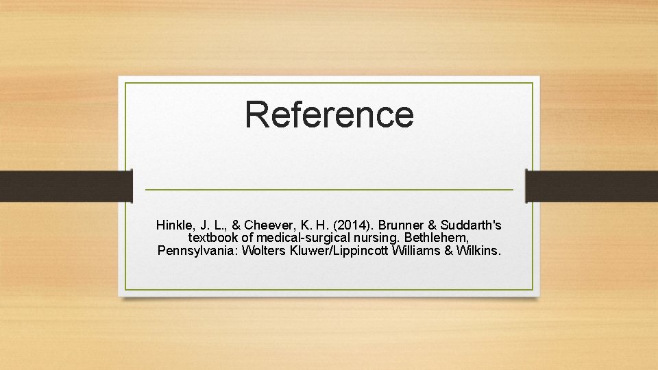 Reference Hinkle, J. L. , & Cheever, K. H. (2014). Brunner & Suddarth's textbook