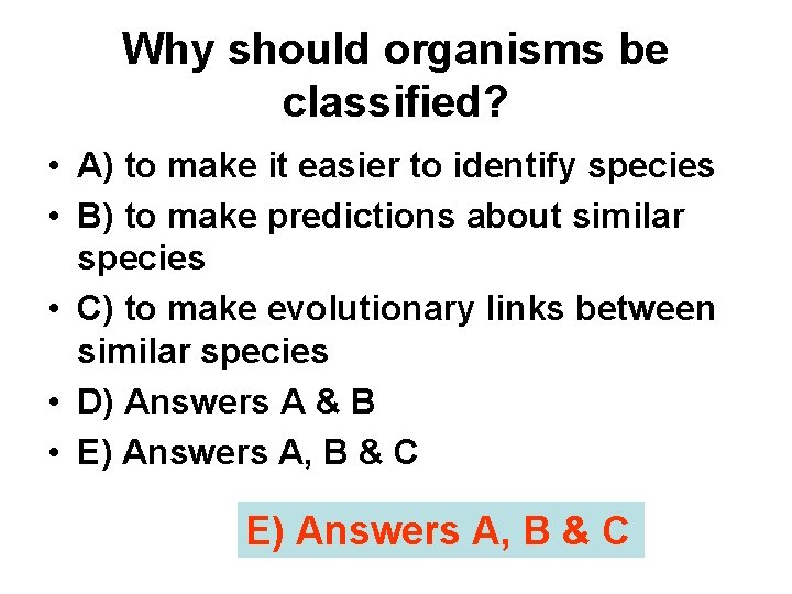 Why should organisms be classified? • A) to make it easier to identify species