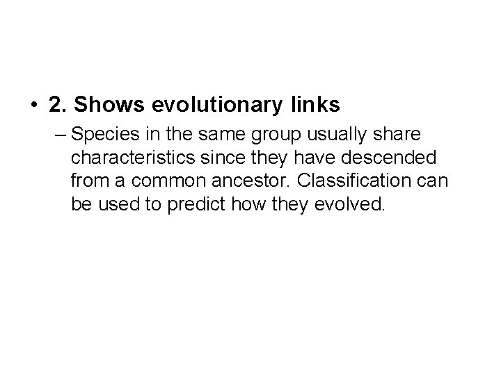  • 2. Shows evolutionary links – Species in the same group usually share
