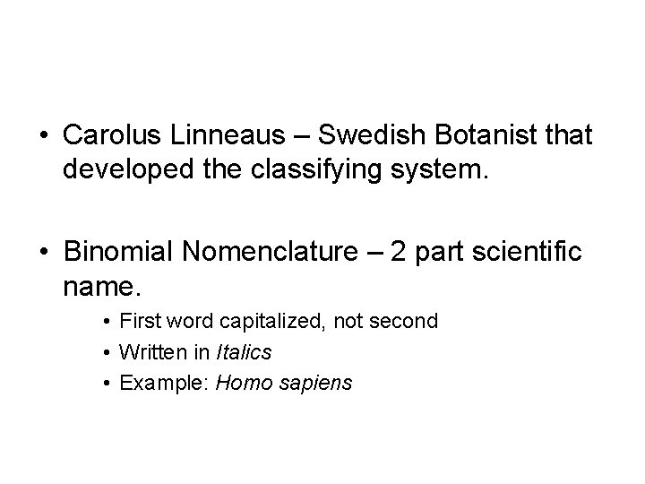  • Carolus Linneaus – Swedish Botanist that developed the classifying system. • Binomial