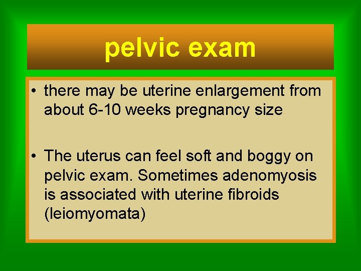 pelvic exam • there may be uterine enlargement from about 6 -10 weeks pregnancy