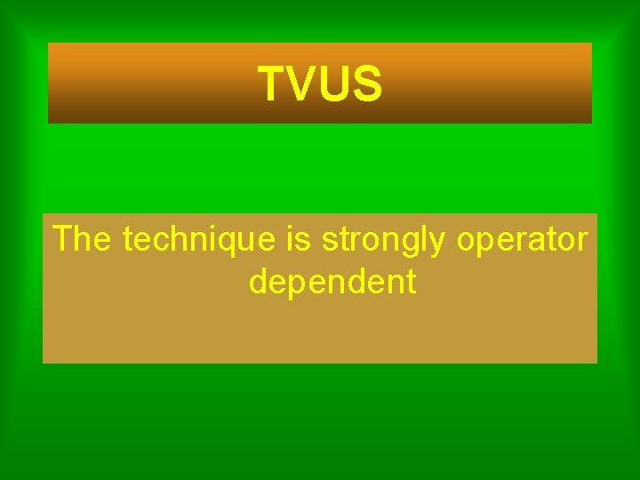 TVUS The technique is strongly operator dependent 