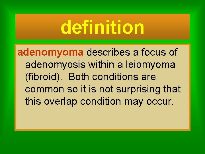 definition adenomyoma describes a focus of adenomyosis within a leiomyoma (fibroid). Both conditions are