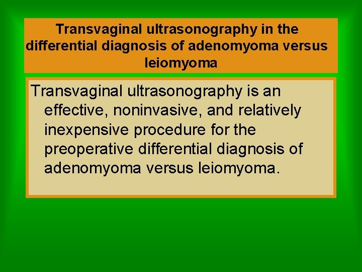 Transvaginal ultrasonography in the differential diagnosis of adenomyoma versus leiomyoma Transvaginal ultrasonography is an