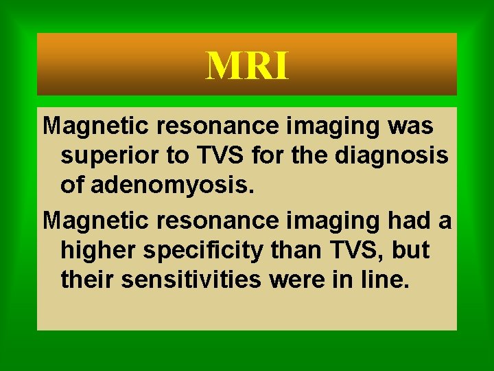 MRI Magnetic resonance imaging was superior to TVS for the diagnosis of adenomyosis. Magnetic