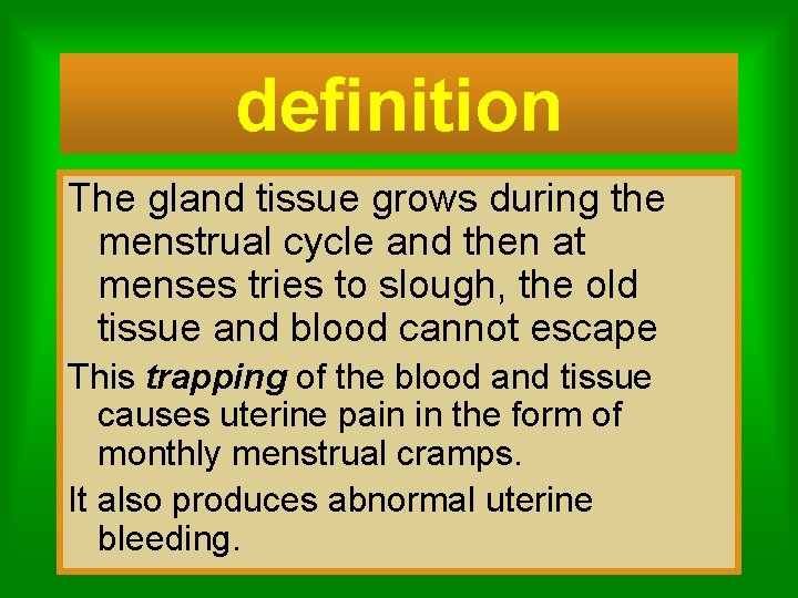 definition The gland tissue grows during the menstrual cycle and then at menses tries