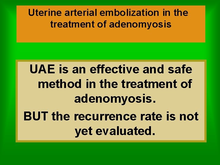 Uterine arterial embolization in the treatment of adenomyosis UAE is an effective and safe