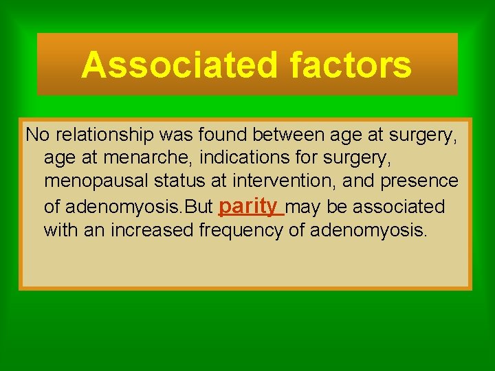 Associated factors No relationship was found between age at surgery, age at menarche, indications