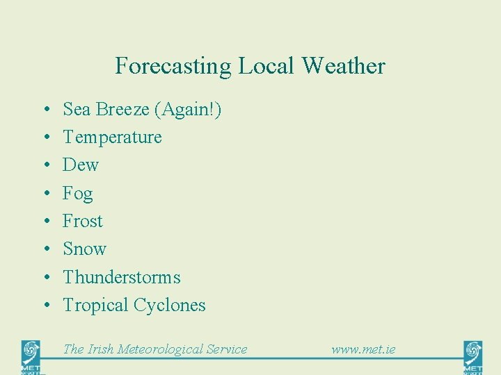 Forecasting Local Weather • • Sea Breeze (Again!) Temperature Dew Fog Frost Snow Thunderstorms