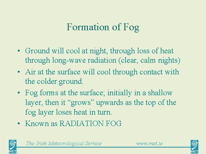 Formation of Fog • Ground will cool at night, through loss of heat through