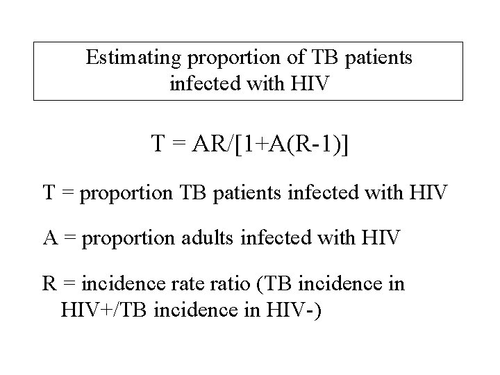 Estimating proportion of TB patients infected with HIV T = AR/[1+A(R-1)] T = proportion