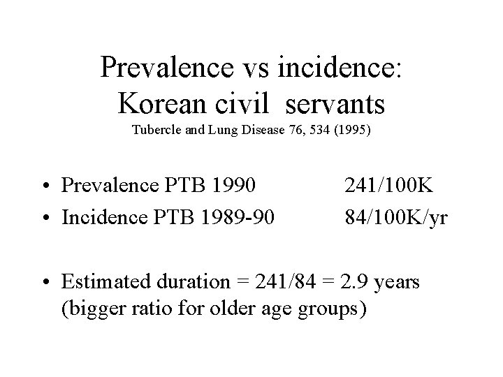 Prevalence vs incidence: Korean civil servants Tubercle and Lung Disease 76, 534 (1995) •