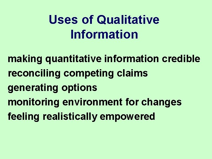 Uses of Qualitative Information making quantitative information credible reconciling competing claims generating options monitoring Uses of Qualitative Information making quantitative information credible reconciling competing claims generating options monitoring