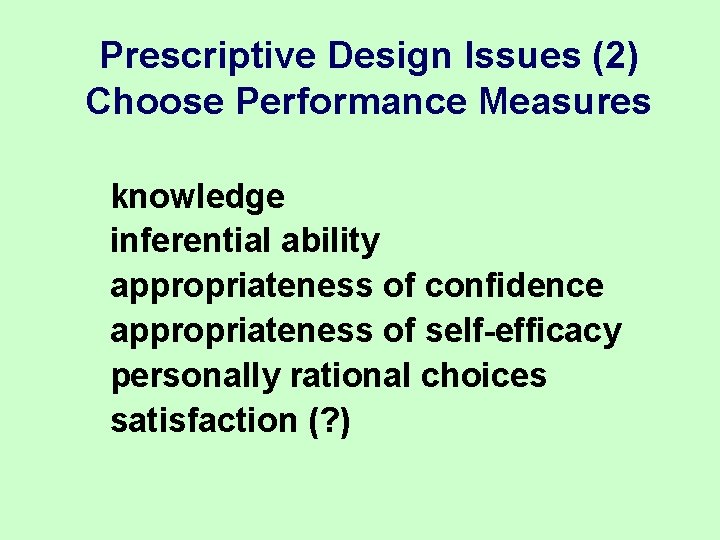 Prescriptive Design Issues (2) Choose Performance Measures knowledge inferential ability appropriateness of confidence appropriateness Prescriptive Design Issues (2) Choose Performance Measures knowledge inferential ability appropriateness of confidence appropriateness
